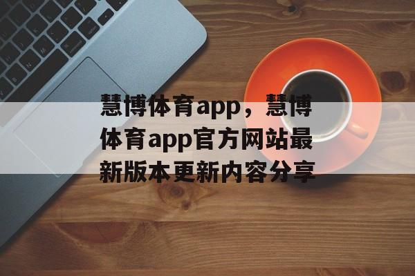 慧博体育app，慧博体育app官方网站最新版本更新内容分享